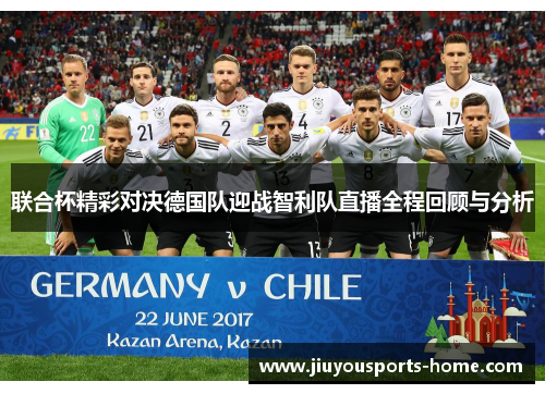 联合杯精彩对决德国队迎战智利队直播全程回顾与分析